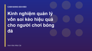 Read more about the article Kinh nghiệm quản lý vốn soi kèo hiệu quả cho người chơi bóng đá