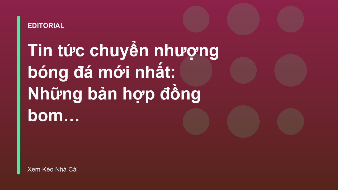 Tin tức chuyển nhượng bóng đá sôi động